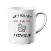 mug" Apres mon café j' ai petanque"